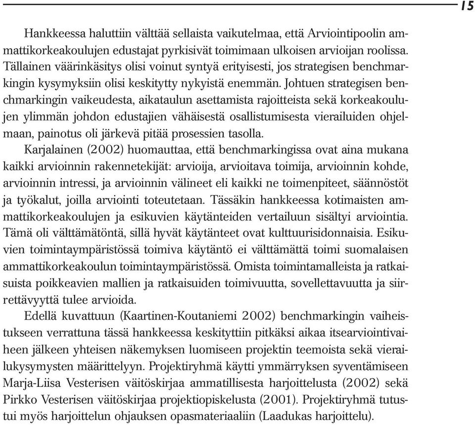 Johtuen strategisen benchmarkingin vaikeudesta, aikataulun asettamista rajoitteista sekä korkeakoulujen ylimmän johdon edustajien vähäisestä osallistumisesta vierailuiden ohjelmaan, painotus oli