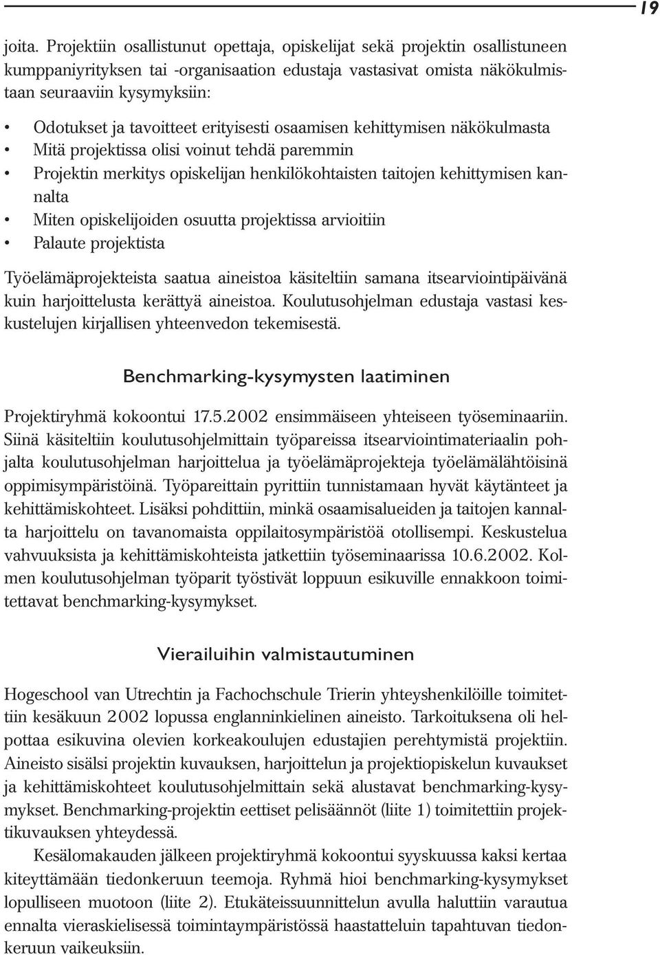 tavoitteet erityisesti osaamisen kehittymisen näkökulmasta Mitä projektissa olisi voinut tehdä paremmin Projektin merkitys opiskelijan henkilökohtaisten taitojen kehittymisen kannalta Miten