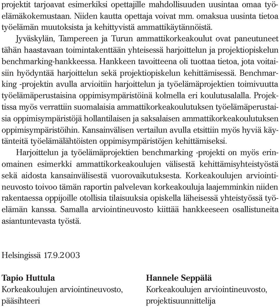 Jyväskylän, Tampereen ja Turun ammattikorkeakoulut ovat paneutuneet tähän haastavaan toimintakenttään yhteisessä harjoittelun ja projektiopiskelun benchmarking-hankkeessa.