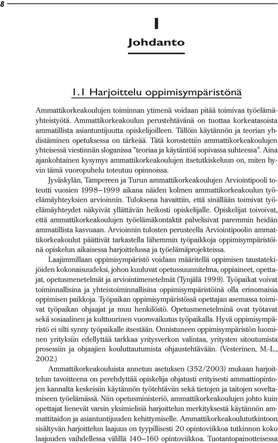 Tätä korostettiin ammattikorkeakoulujen yhteisessä viestinnän sloganissa teoriaa ja käytäntöä sopivassa suhteessa.