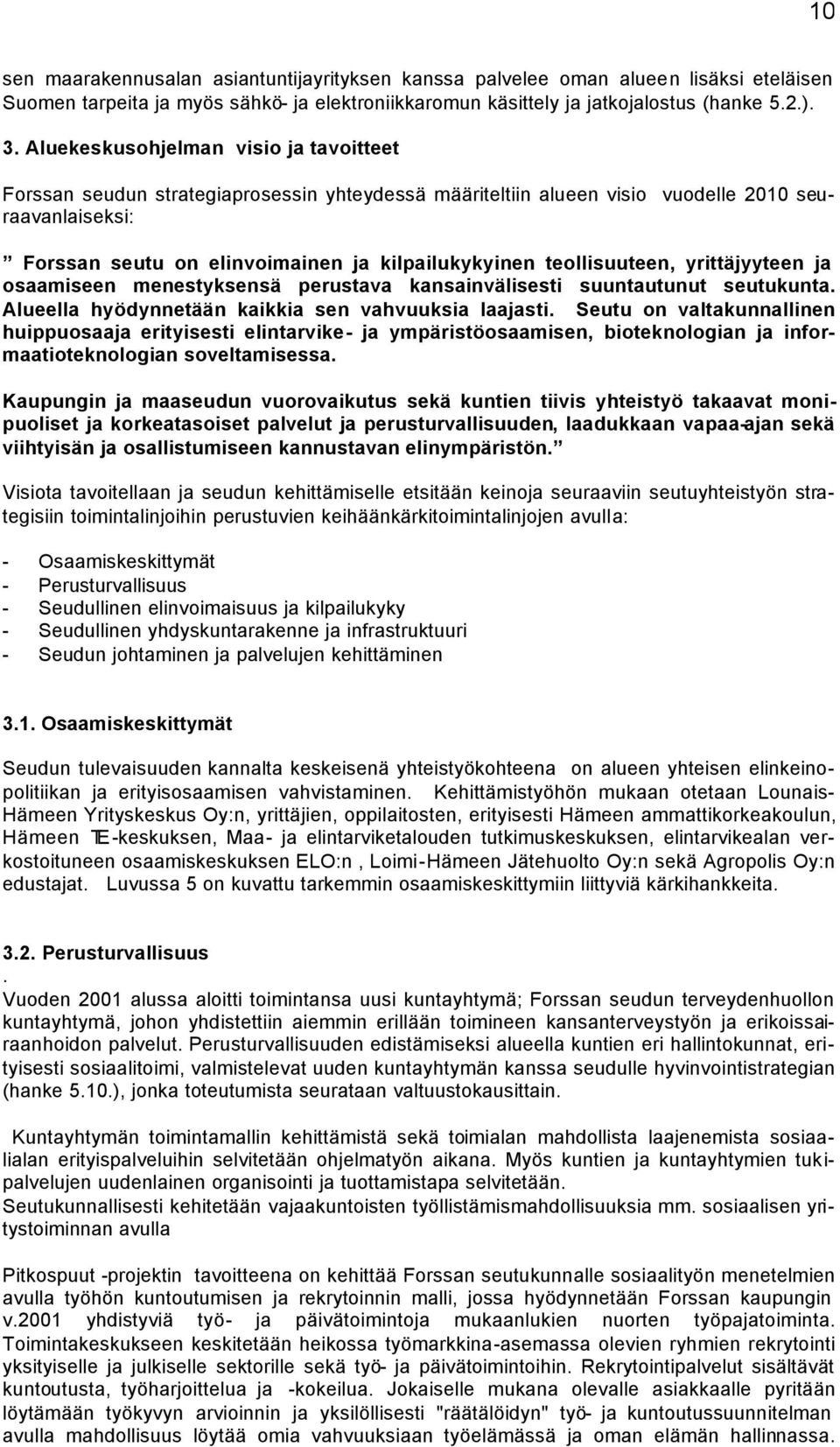 teollisuuteen, yrittäjyyteen ja osaamiseen menestyksensä perustava kansainvälisesti suuntautunut seutukunta. Alueella hyödynnetään kaikkia sen vahvuuksia laajasti.