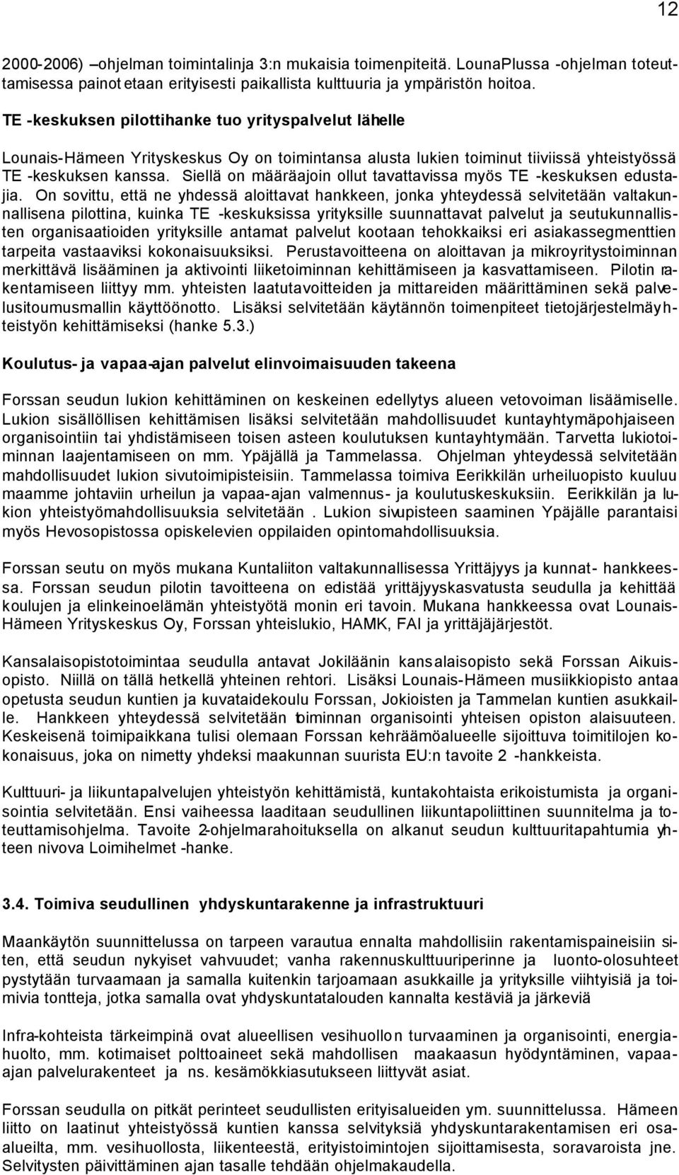 Siellä on määräajoin ollut tavattavissa myös TE -keskuksen edustajia.