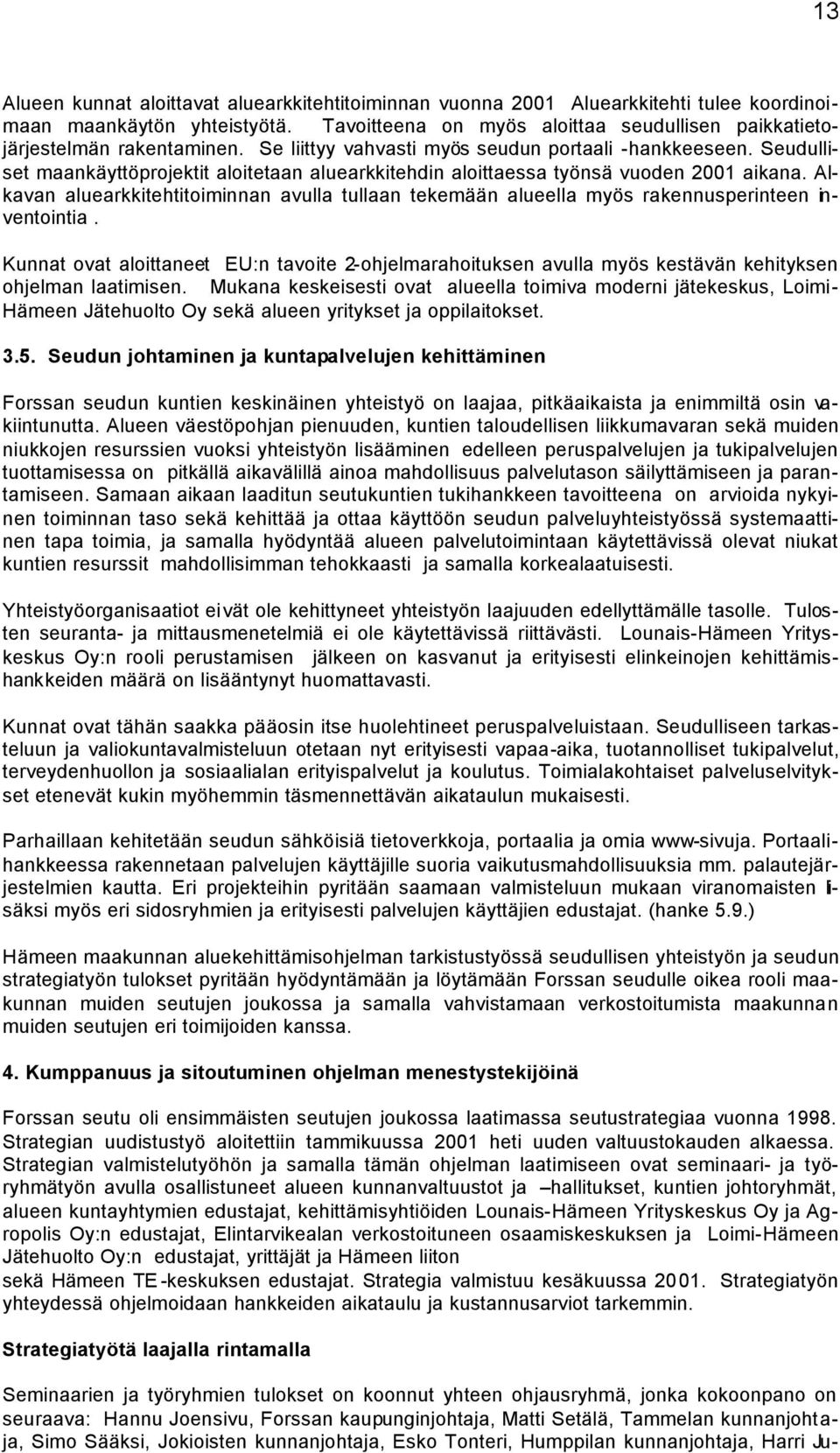 Seudulliset maankäyttöprojektit aloitetaan aluearkkitehdin aloittaessa työnsä vuoden 2001 aikana. Alkavan aluearkkitehtitoiminnan avulla tullaan tekemään alueella myös rakennusperinteen inventointia.