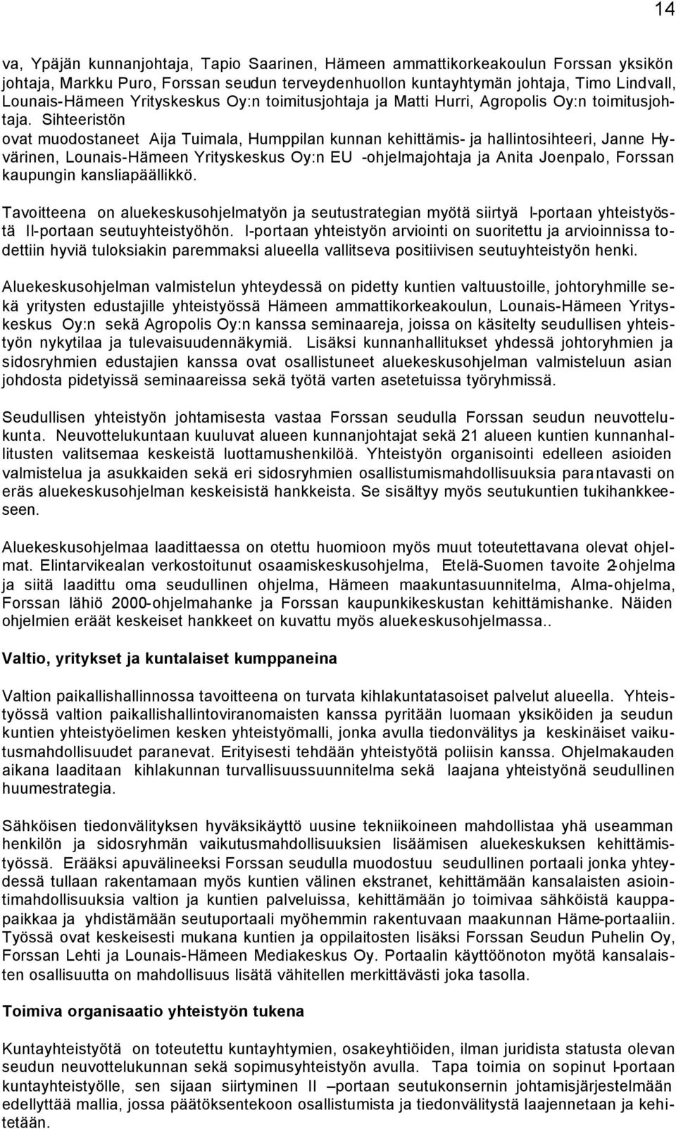 Sihteeristön ovat muodostaneet Aija Tuimala, Humppilan kunnan kehittämis- ja hallintosihteeri, Janne Hyvärinen, Lounais-Hämeen Yrityskeskus Oy:n EU -ohjelmajohtaja ja Anita Joenpalo, Forssan
