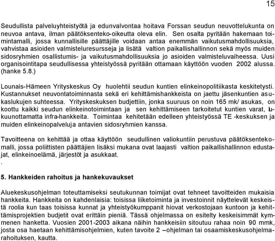 sekä myös muiden sidosryhmien osallistumis- ja vaikutusmahdollisuuksia jo asioiden valmisteluvaiheessa. Uusi organisointitapa seudullisessa yhteistyössä pyritään ottamaan käyttöön vuoden 2002 alussa.