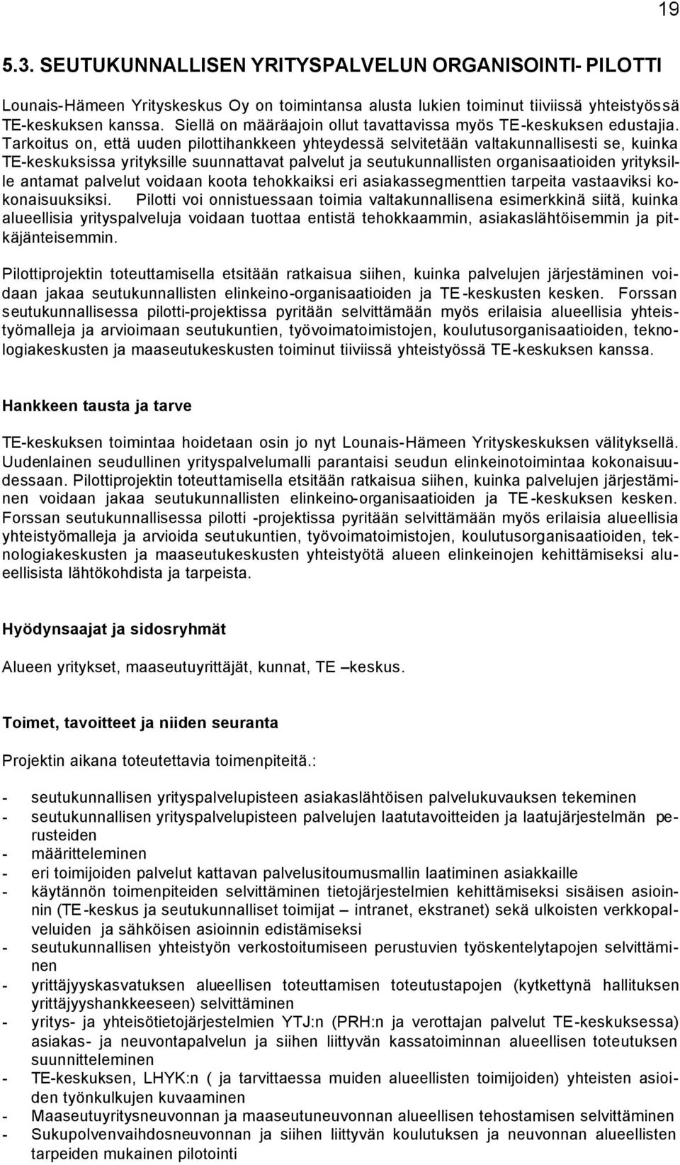 Tarkoitus on, että uuden pilottihankkeen yhteydessä selvitetään valtakunnallisesti se, kuinka TE-keskuksissa yrityksille suunnattavat palvelut ja seutukunnallisten organisaatioiden yrityksille