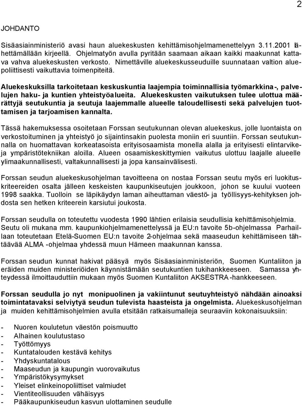 Aluekeskuksilla tarkoitetaan keskuskuntia laajempia toiminnallisia työmarkkina-, palvelujen haku- ja kuntien yhteistyöalueita.