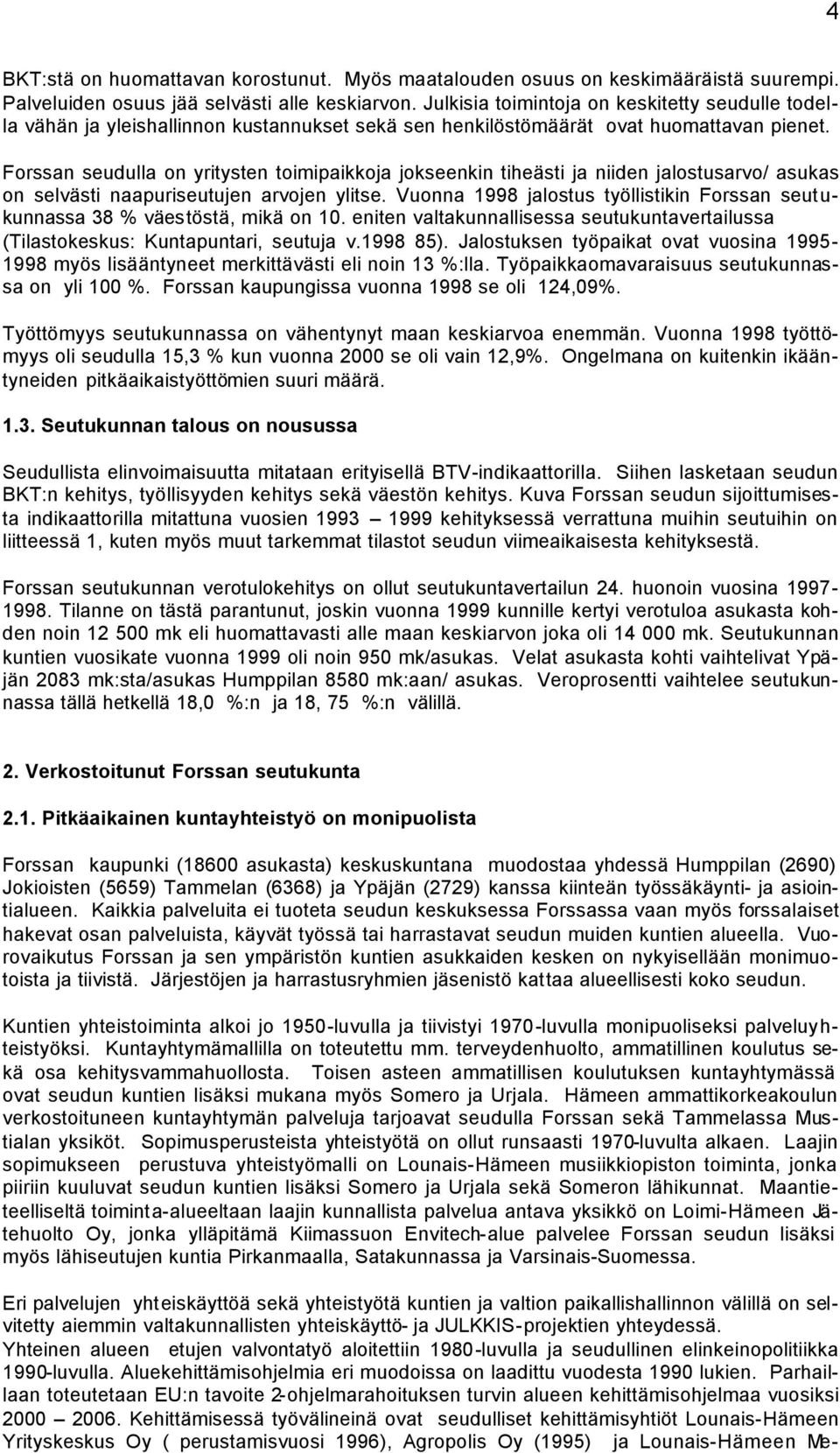 Forssan seudulla on yritysten toimipaikkoja jokseenkin tiheästi ja niiden jalostusarvo/ asukas on selvästi naapuriseutujen arvojen ylitse.