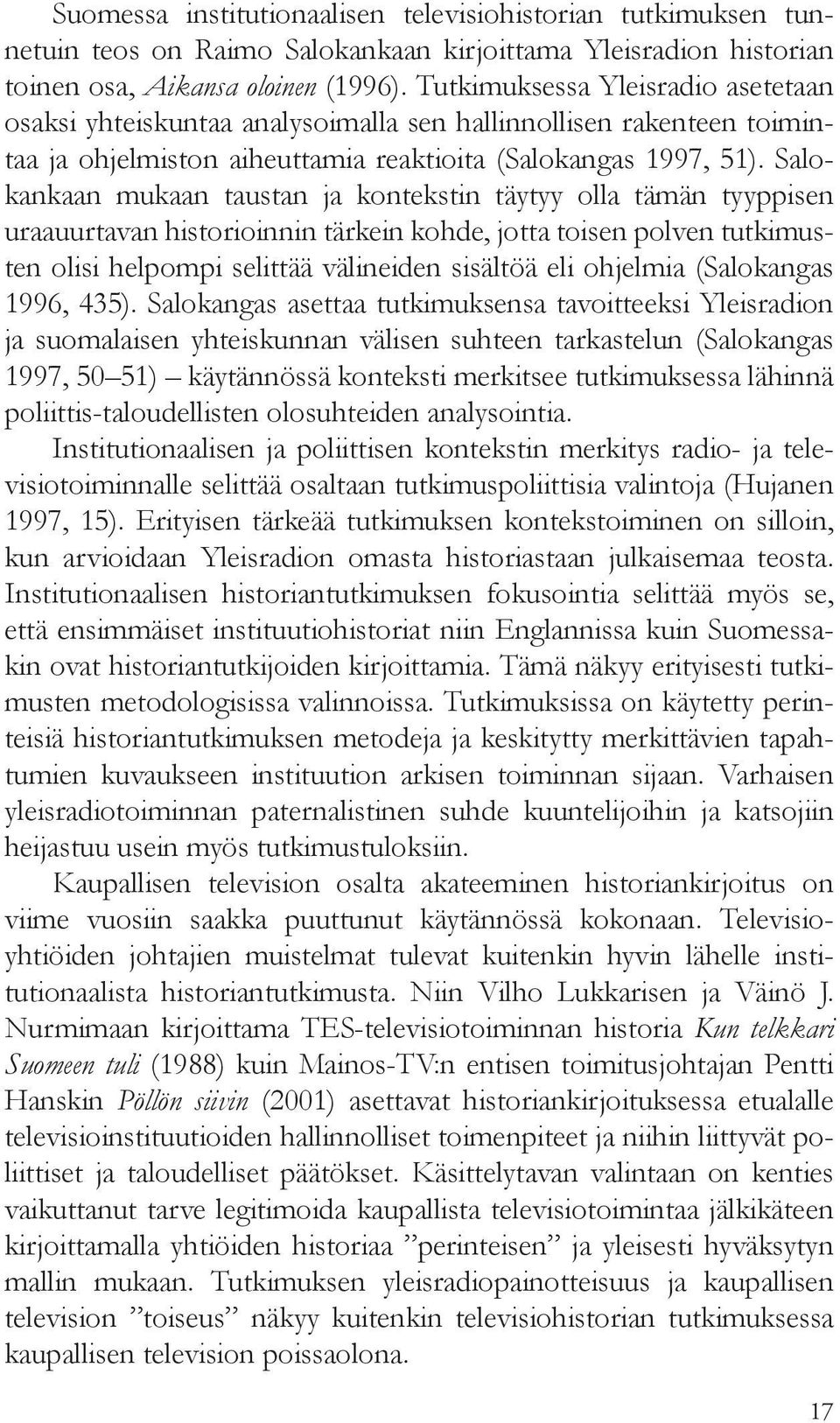 Salokankaan mukaan taustan ja kontekstin täytyy olla tämän tyyppisen uraauurtavan historioinnin tärkein kohde, jotta toisen polven tutkimusten olisi helpompi selittää välineiden sisältöä eli ohjelmia