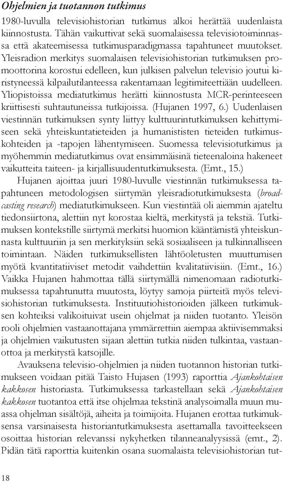 Yleisradion merkitys suomalaisen televisiohistorian tutkimuksen promoottorina korostui edelleen, kun julkisen palvelun televisio joutui kiristyneessä kilpailutilanteessa rakentamaan legitimiteettiään