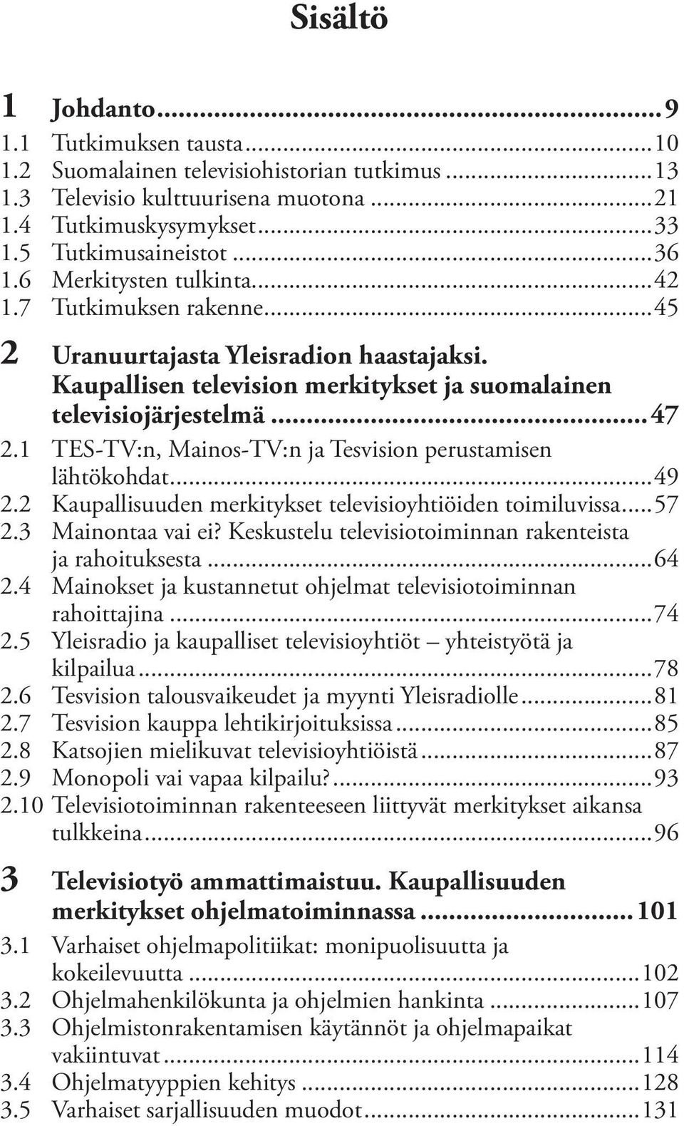 1 TES-TV:n, Mainos-TV:n ja Tesvision perustamisen lähtökohdat...49 2.2 Kaupallisuuden merkitykset televisioyhtiöiden toimiluvissa...57 2.3 Mainontaa vai ei?