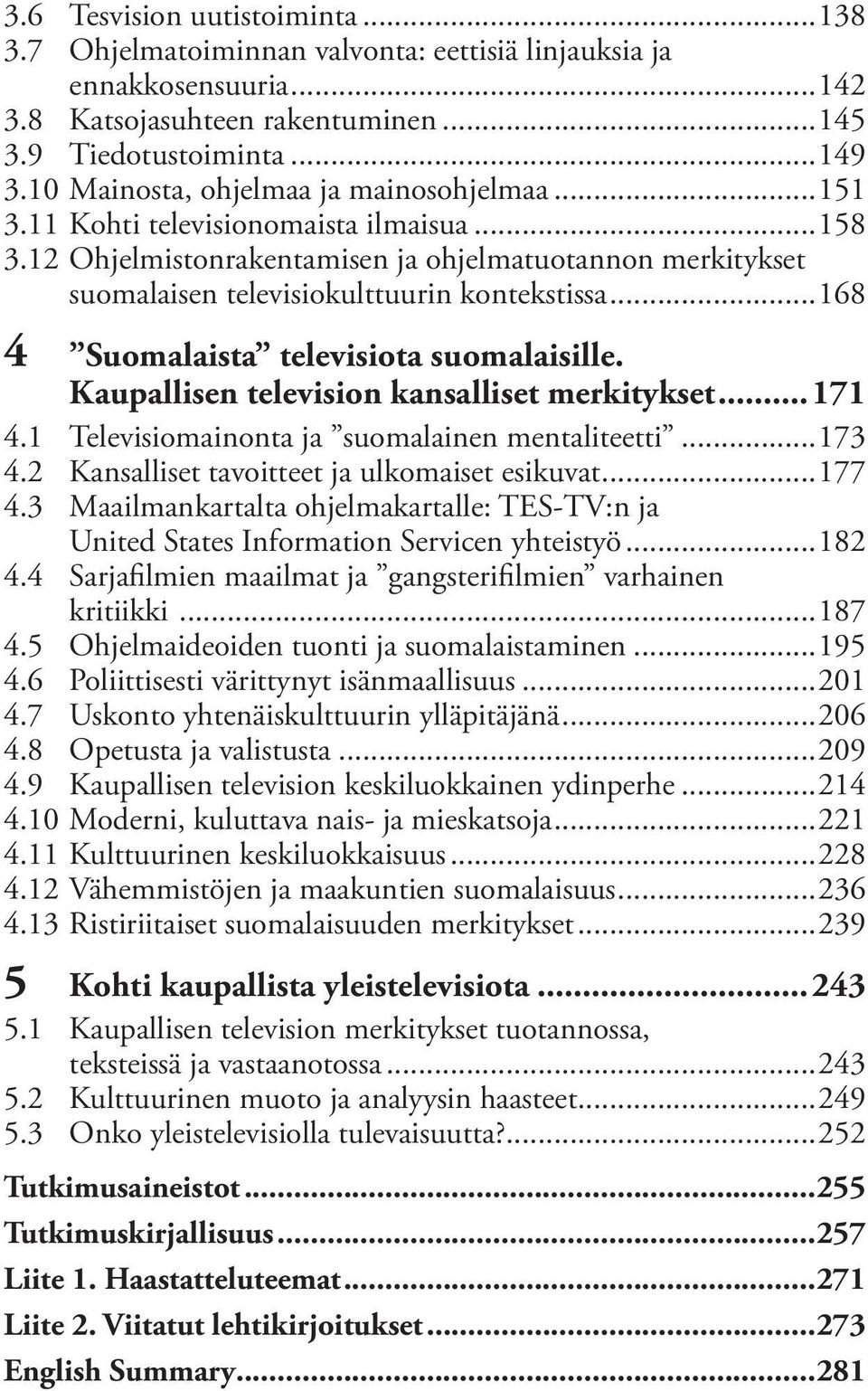 ..168 4 Suomalaista televisiota suomalaisille. Kaupallisen television kansalliset merkitykset...171 4.1 Televisiomainonta ja suomalainen mentaliteetti...173 4.