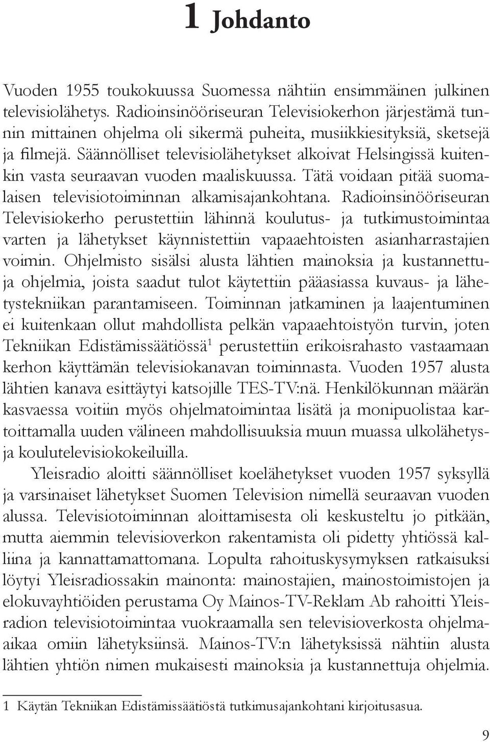 Säännölliset televisiolähetykset alkoivat Helsingissä kuitenkin vasta seuraavan vuoden maaliskuussa. Tätä voidaan pitää suomalaisen televisiotoiminnan alkamisajankohtana.