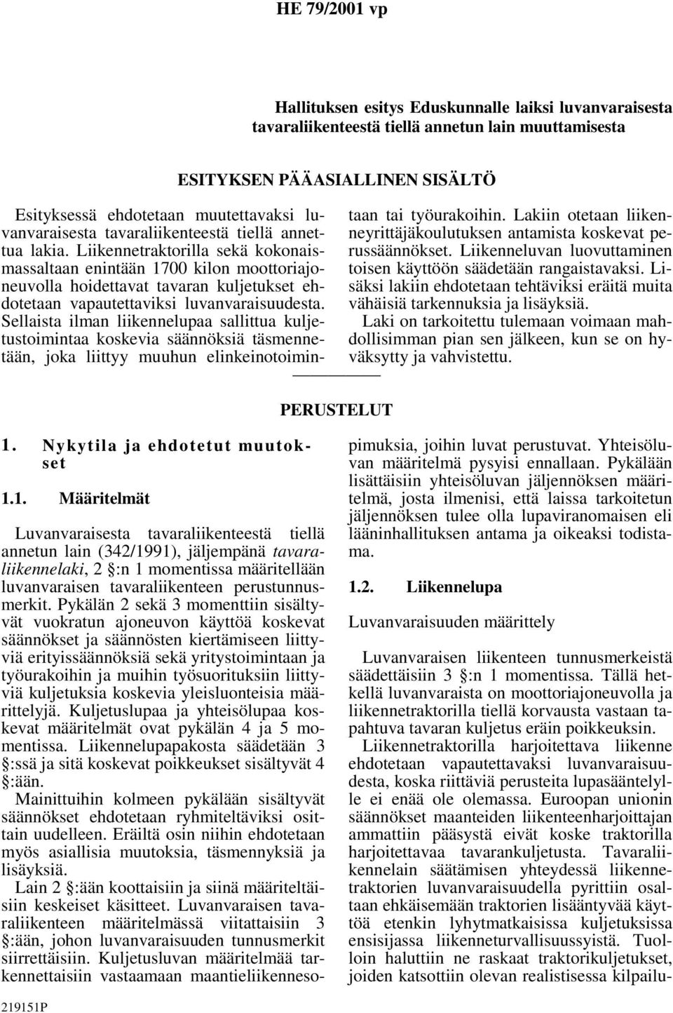 Liikennetraktorilla sekä kokonaismassaltaan enintään 1700 kilon moottoriajoneuvolla hoidettavat tavaran kuljetukset ehdotetaan vapautettaviksi luvanvaraisuudesta.