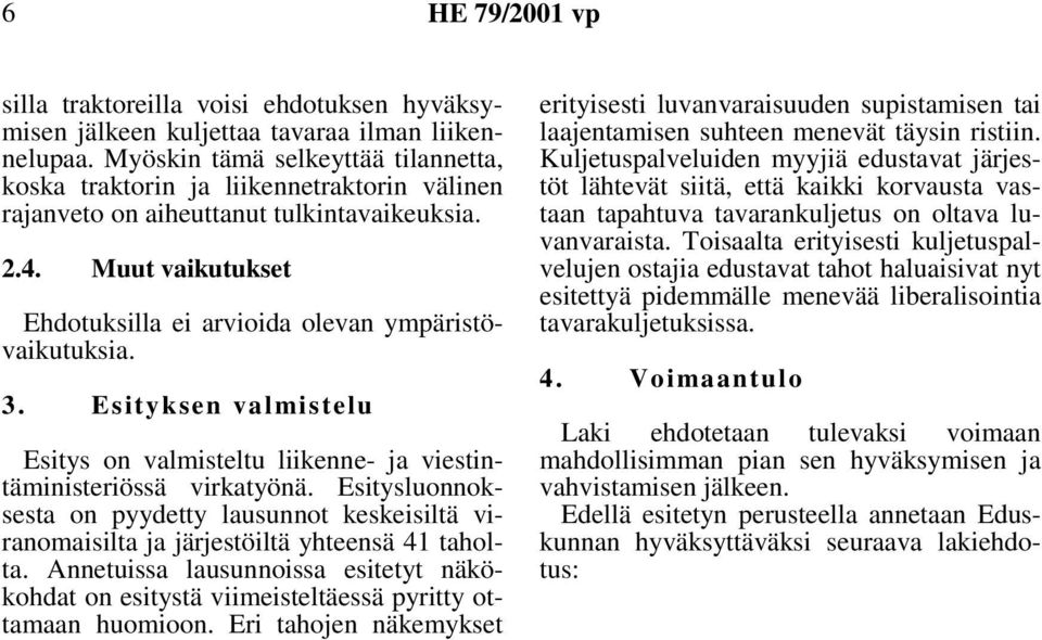 Muut vaikutukset Ehdotuksilla ei arvioida olevan ympäristövaikutuksia. 3. Esityksen valmistelu Esitys on valmisteltu liikenne- ja viestintäministeriössä virkatyönä.