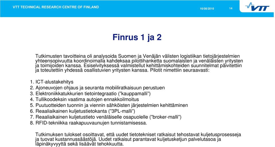 ICT-alustakehitys 2. Ajoneuvojen ohjaus ja seuranta mobiiliratkaisuun perustuen 3. Elektroniikkatukkurien tietointegraatio ( kauppamalli ) 4. Tullikoodeksin vaatima autojen ennakkoilmoitus 5.