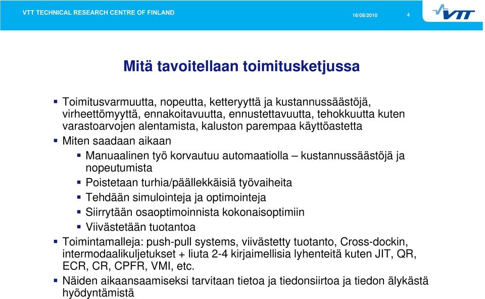 Tehdään simulointeja ja optimointeja Siirrytään osaoptimoinnista kokonaisoptimiin Viivästetään tuotantoa Toimintamalleja: push-pull systems, viivästetty tuotanto, Cross-dockin,