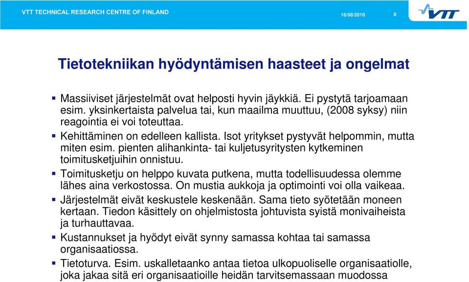 pienten alihankinta- tai kuljetusyritysten kytkeminen toimitusketjuihin onnistuu. Toimitusketju on helppo kuvata putkena, mutta todellisuudessa olemme lähes aina verkostossa.