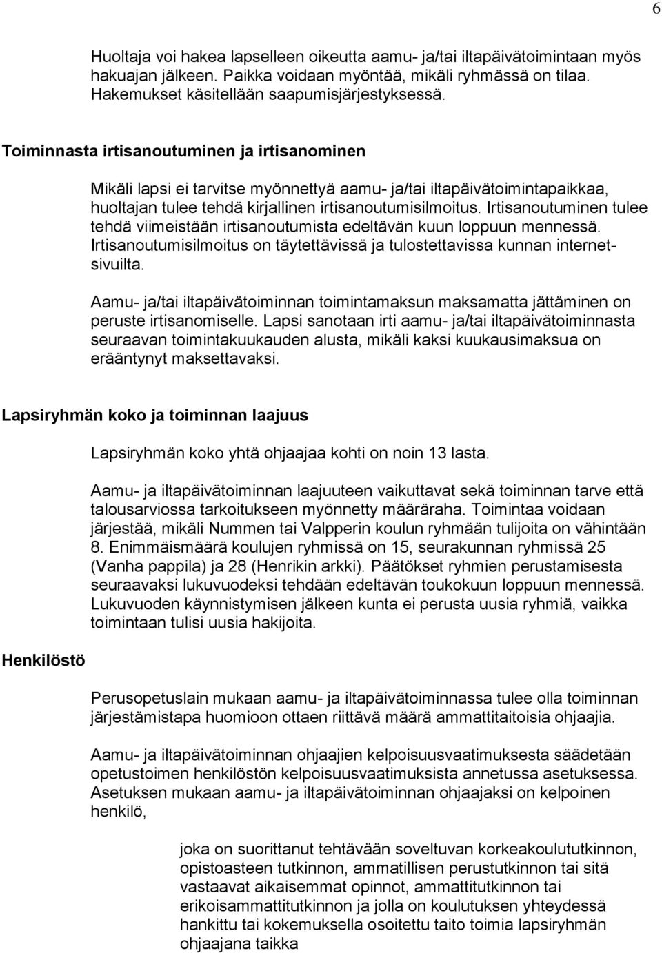 Irtisanoutuminen tulee tehdä viimeistään irtisanoutumista edeltävän kuun loppuun mennessä. Irtisanoutumisilmoitus on täytettävissä ja tulostettavissa kunnan internetsivuilta.