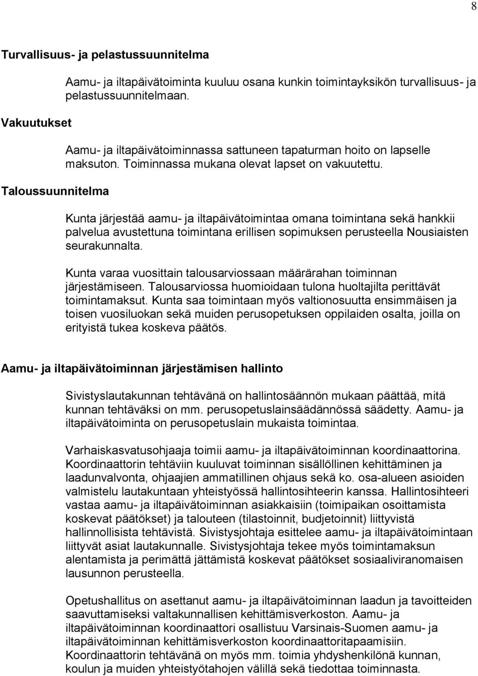 Kunta järjestää aamu- ja iltapäivätoimintaa omana toimintana sekä hankkii palvelua avustettuna toimintana erillisen sopimuksen perusteella Nousiaisten seurakunnalta.