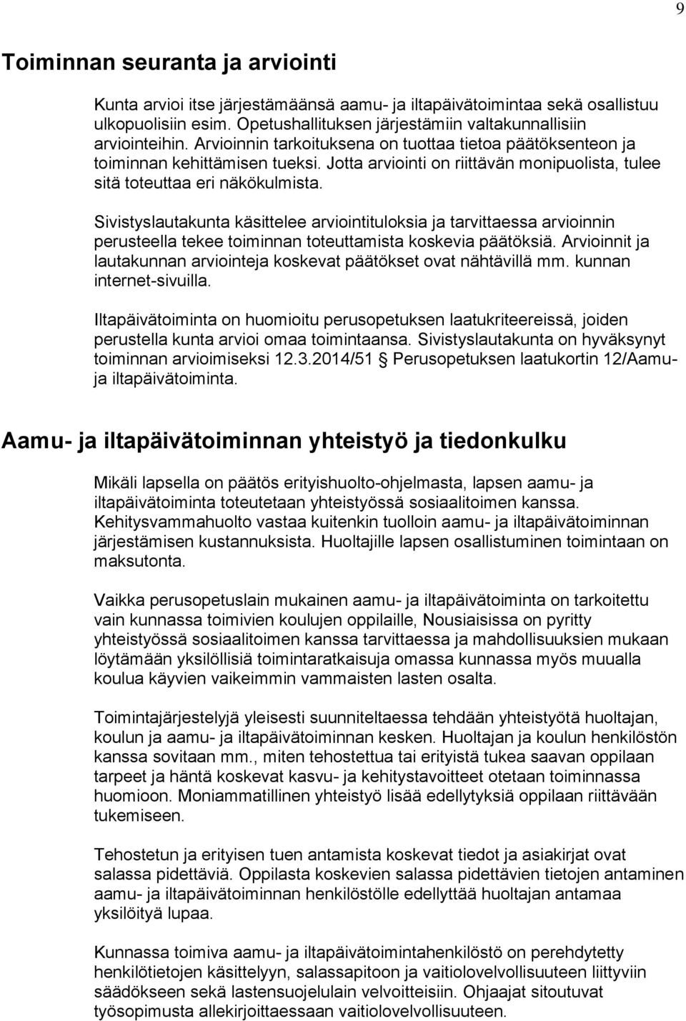 Sivistyslautakunta käsittelee arviointituloksia ja tarvittaessa arvioinnin perusteella tekee toiminnan toteuttamista koskevia päätöksiä.