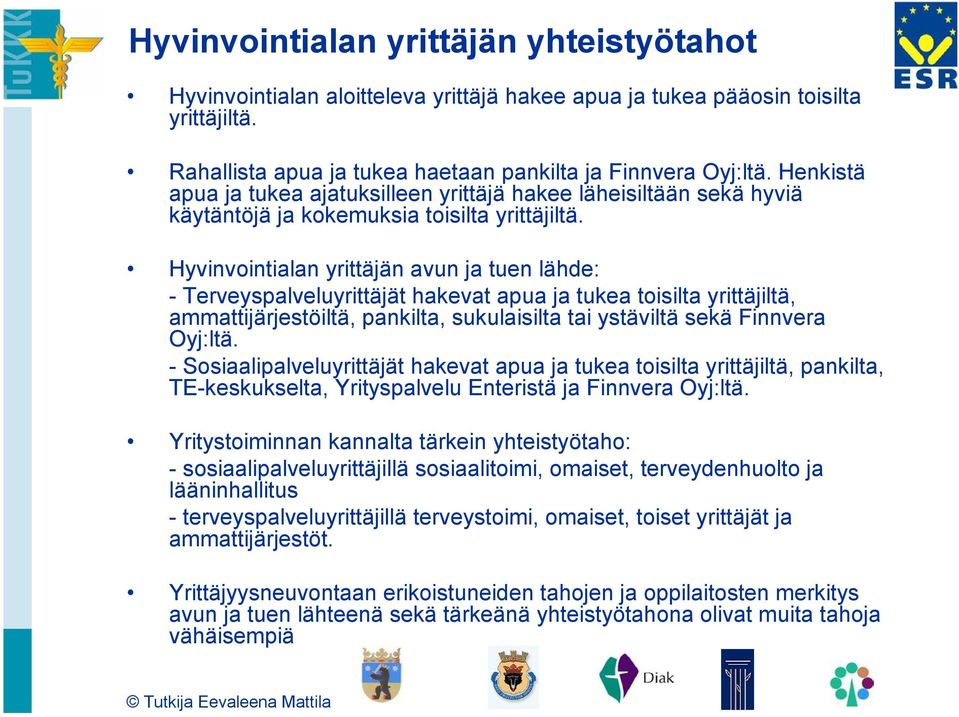 Hyvinvointialan yrittäjän avun ja tuen lähde: - Terveyspalveluyrittäjät hakevat apua ja tukea toisilta yrittäjiltä, ammattijärjestöiltä, pankilta, sukulaisilta tai ystäviltä sekä Finnvera Oyj:ltä.