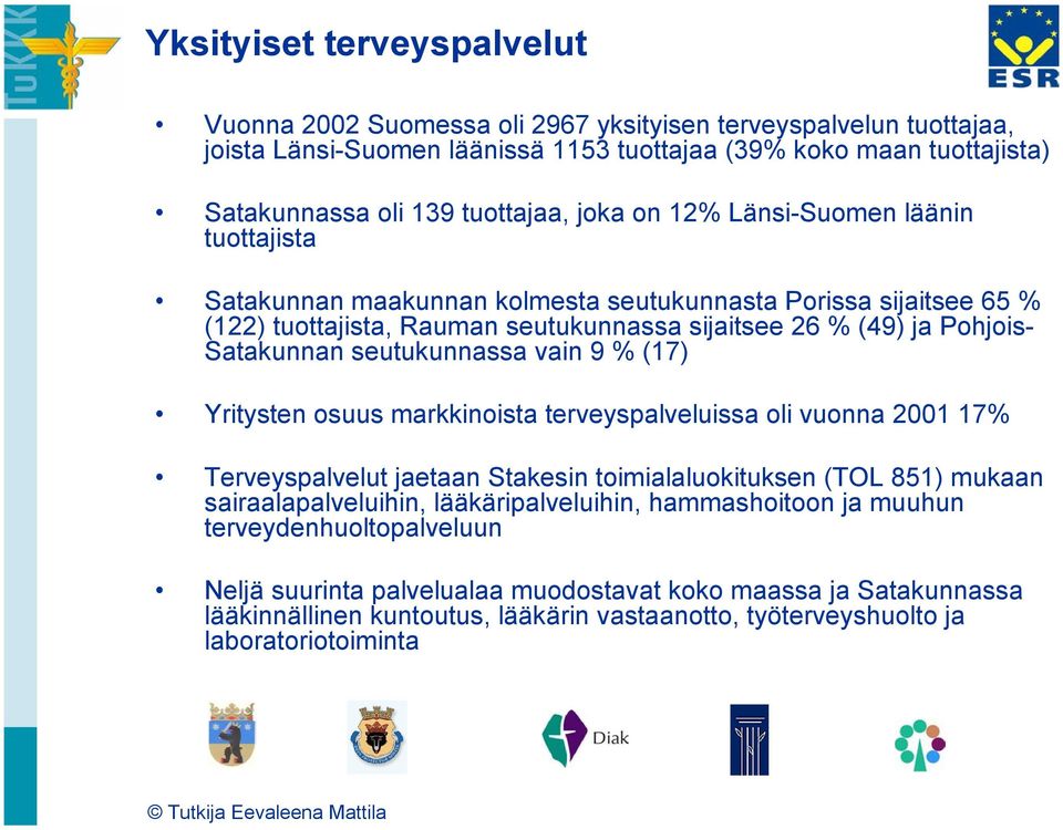 seutukunnassa vain 9 % (17) Yritysten osuus markkinoista terveyspalveluissa oli vuonna 2001 17% Terveyspalvelut jaetaan Stakesin toimialaluokituksen (TOL 851) mukaan sairaalapalveluihin,