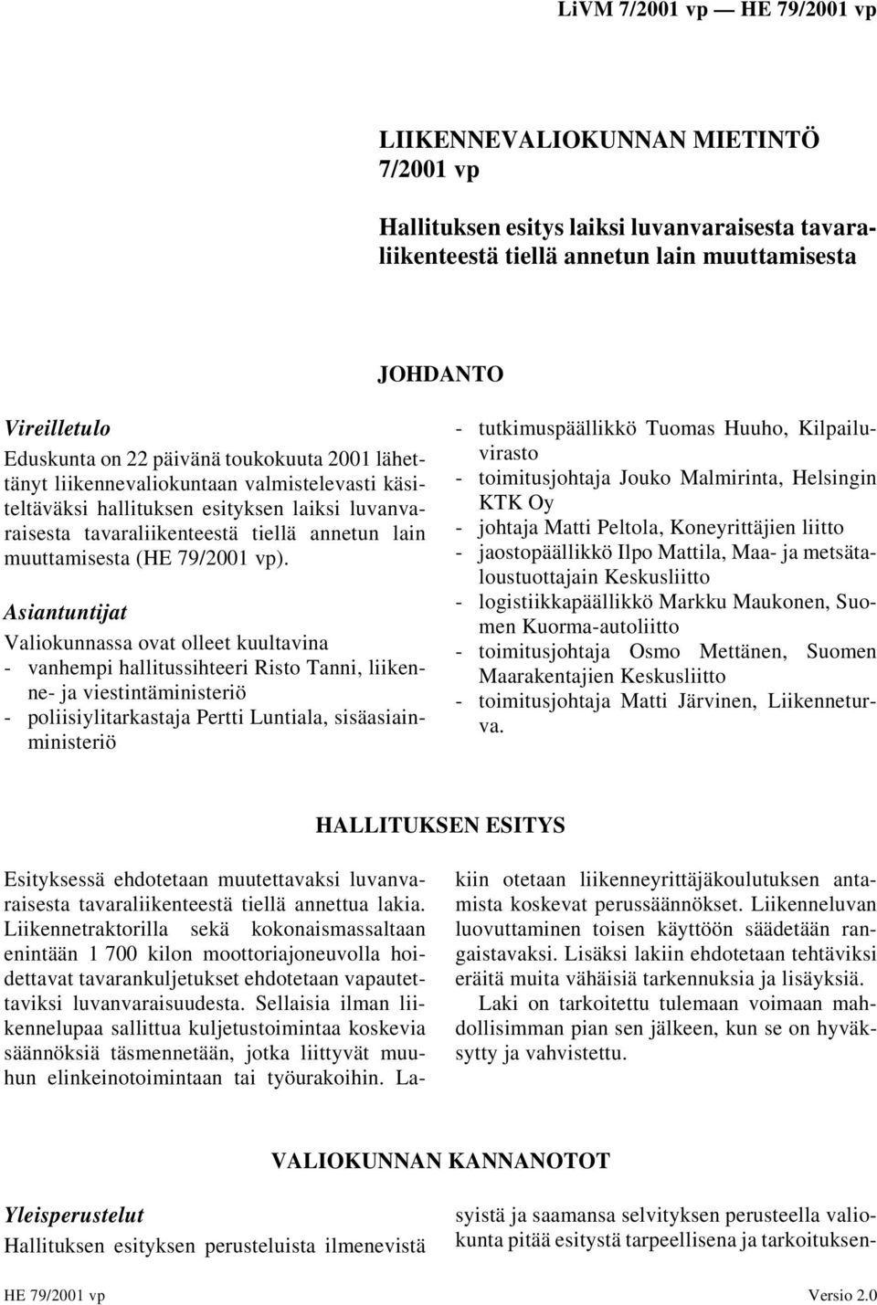 Asiantuntijat Valiokunnassa ovat olleet kuultavina - vanhempi hallitussihteeri Risto Tanni, liikenne- ja viestintäministeriö - poliisiylitarkastaja Pertti Luntiala, sisäasiainministeriö -