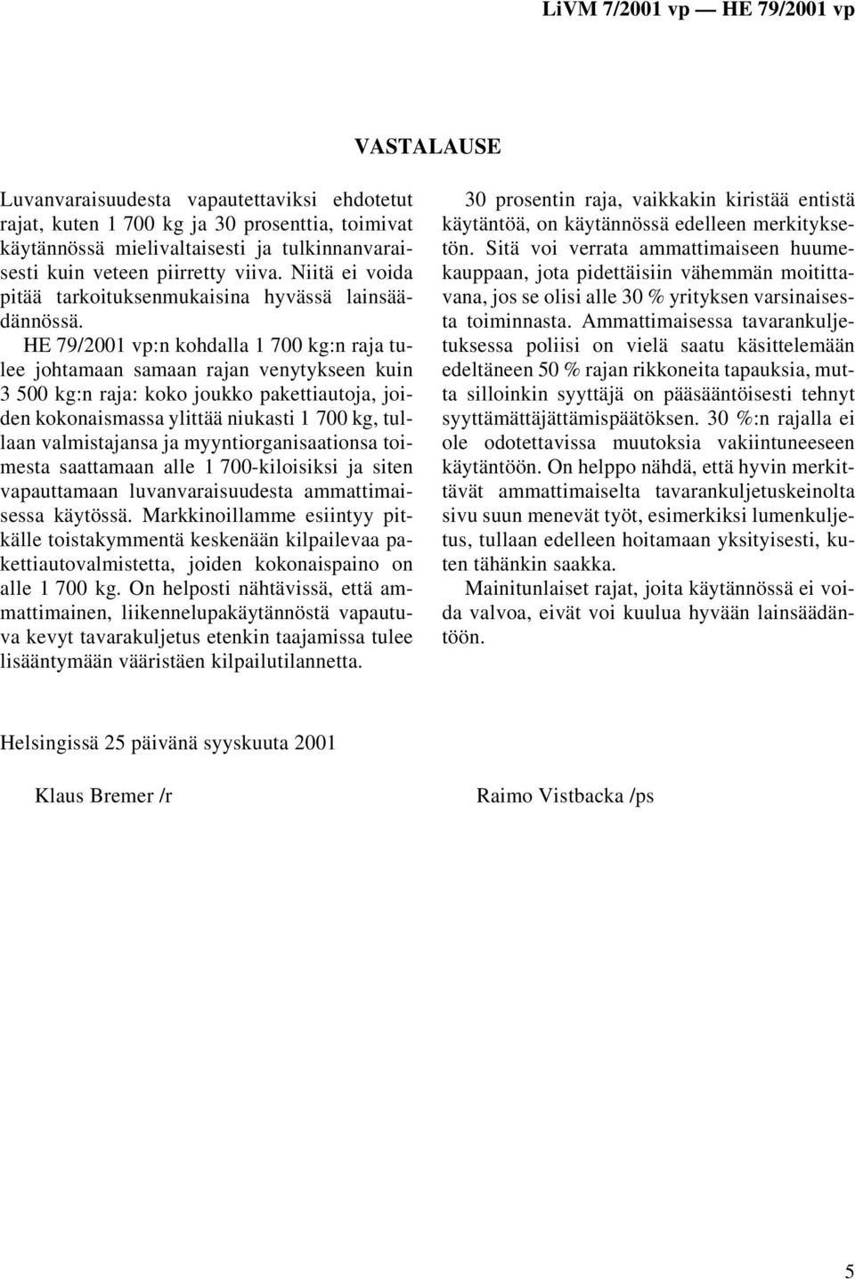 HE 79/2001 vp:n kohdalla 1 700 kg:n raja tulee johtamaan samaan rajan venytykseen kuin 3 500 kg:n raja: koko joukko pakettiautoja, joiden kokonaismassa ylittää niukasti 1 700 kg, tullaan