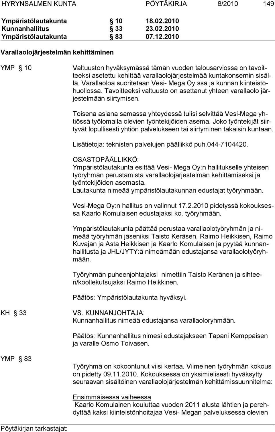 Varallaoloa suoritetaan Vesi- Mega Oy:ssä ja kunnan kiinteistöhuollossa. Tavoitteeksi valtuusto on asettanut yhteen varallaolo järjestelmään siirtymisen.