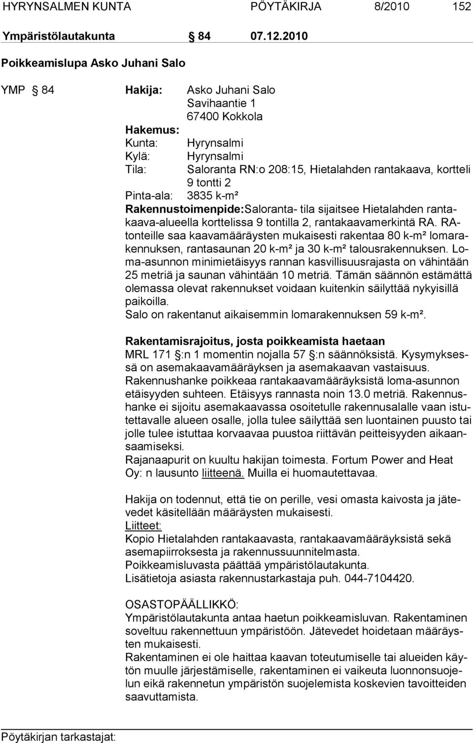 kortteli 9 tontti 2 Pinta-ala: 3835 k-m² Rakennustoimenpide:Saloranta- tila sijaitsee Hietalahden rantakaava-alueella korttelissa 9 ton til la 2, rantakaavamerkintä RA.