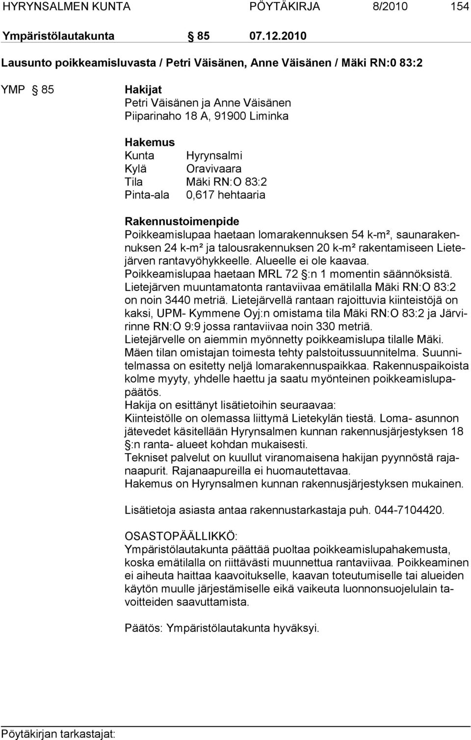 Oravivaara Tila Mäki RN:O 83:2 Pinta-ala 0,617 hehtaaria Rakennustoimenpide Poikkeamislupaa haetaan lomarakennuk sen 54 k-m², saunarakennuksen 24 k-m² ja talousrakennuksen 20 k-m² rakentamiseen