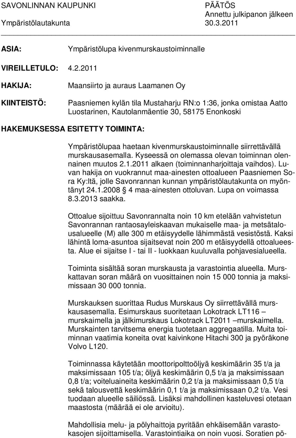 2011 HAKIJA: KIINTEISTÖ: Maansiirto ja auraus Laamanen Oy Paasniemen kylän tila Mustaharju RN:o 1:36, jonka omistaa Aatto Luostarinen, Kautolanmäentie 30, 58175 Enonkoski HAKEMUKSESSA ESITETTY