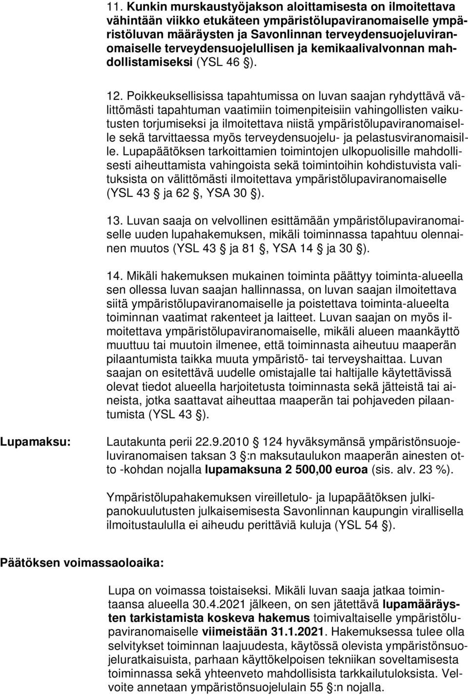 Poikkeuksellisissa tapahtumissa on luvan saajan ryhdyttävä välittömästi tapahtuman vaatimiin toimenpiteisiin vahingollisten vaikutusten torjumiseksi ja ilmoitettava niistä ympäristölupaviranomaiselle