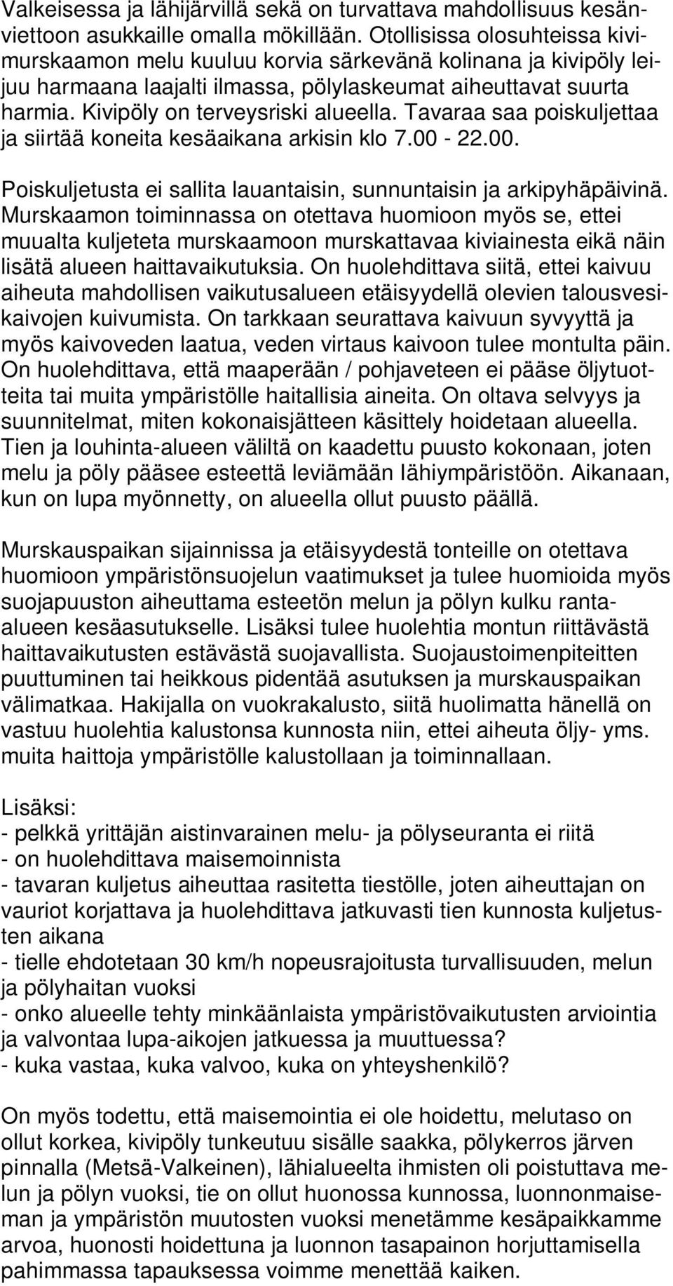 Tavaraa saa poiskuljettaa ja siirtää koneita kesäaikana arkisin klo 7.00-22.00. Poiskuljetusta ei sallita lauantaisin, sunnuntaisin ja arkipyhäpäivinä.