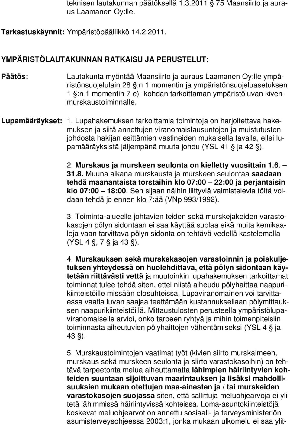 YMPÄRISTÖLAUTAKUNNAN RATKAISU JA PERUSTELUT: Päätös: Lautakunta myöntää Maansiirto ja auraus Laamanen Oy:lle ympäristönsuojelulain 28 :n 1 momentin ja ympäristönsuojeluasetuksen 1 :n 1 momentin 7 e)