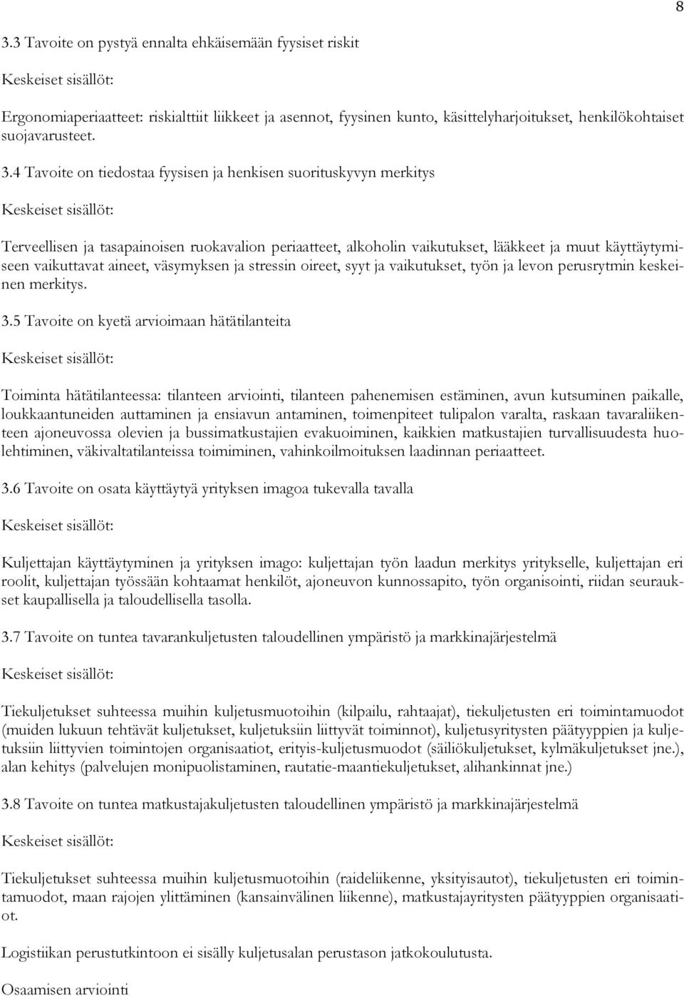 4 Tavoite on tiedostaa fyysisen ja henkisen suorituskyvyn merkitys Keskeiset sisällöt: Terveellisen ja tasapainoisen ruokavalion periaatteet, alkoholin vaikutukset, lääkkeet ja muut käyttäytymiseen