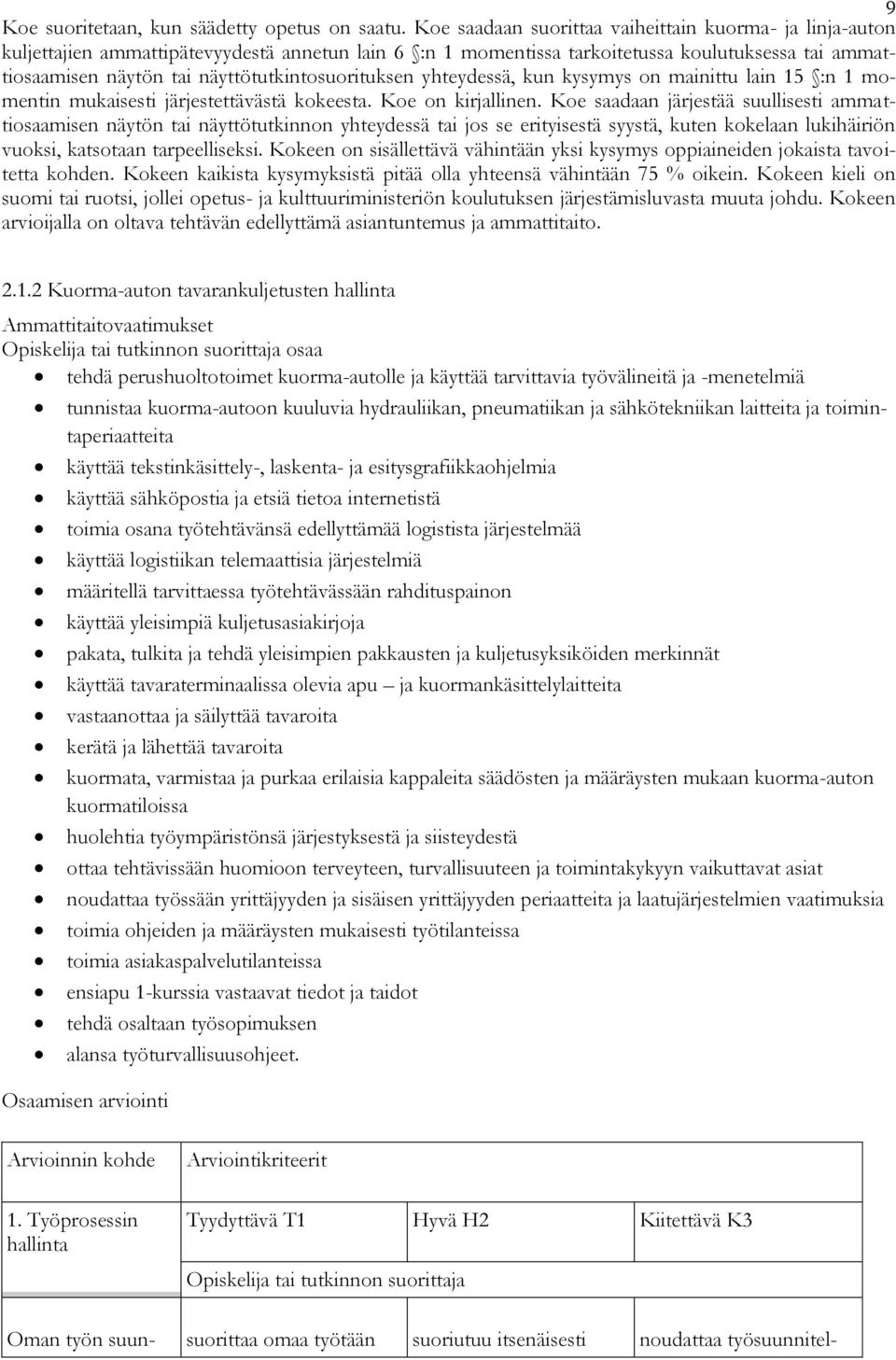näyttötutkintosuorituksen yhteydessä, kun kysymys on mainittu lain 15 :n 1 momentin mukaisesti järjestettävästä kokeesta. Koe on kirjallinen.