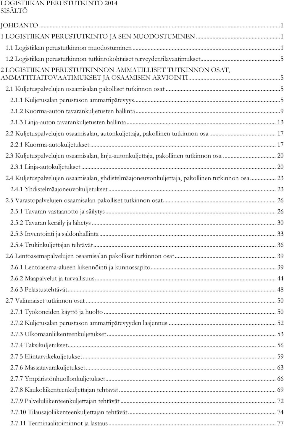 .. 5 2.1.2 Kuorma-auton tavarankuljetusten hallinta... 9 2.1.3 Linja-auton tavarankuljetusten hallinta... 13 2.2 Kuljetuspalvelujen osaamisalan, autonkuljettaja, pakollinen tutkinnon osa... 17 2.2.1 Kuorma-autokuljetukset.
