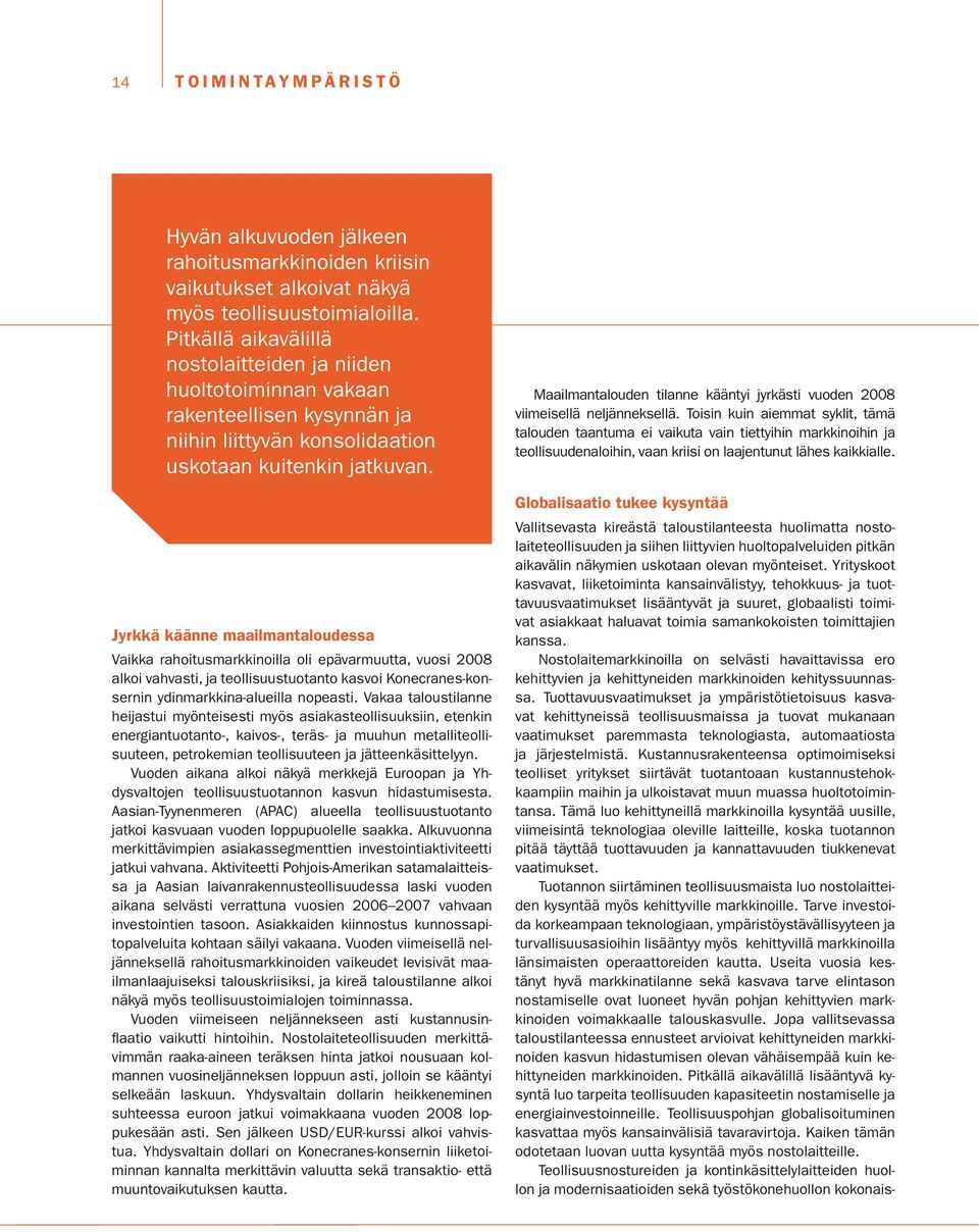 Jyrkkä käänne maailmantaloudessa Vaikka rahoitusmarkkinoilla oli epävarmuutta, vuosi 2008 alkoi vahvasti, ja teollisuustuotanto kasvoi Konecranes-konsernin ydinmarkkina-alueilla nopeasti.