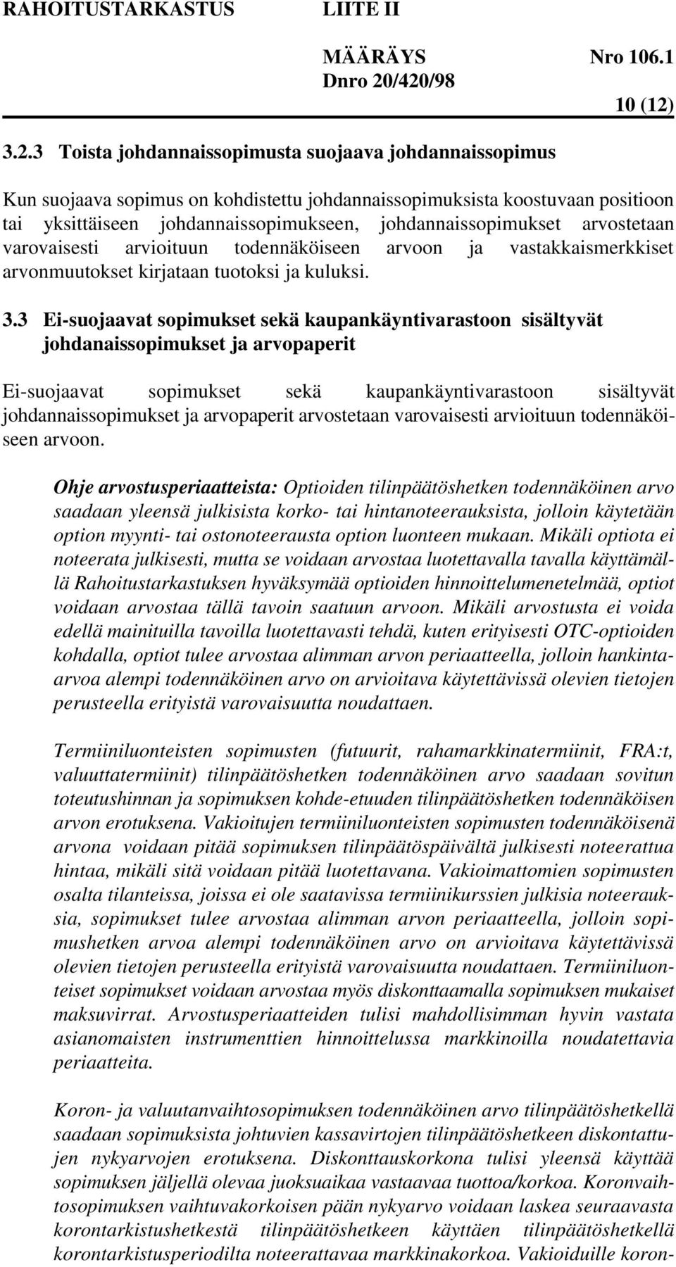 johdannaissopimukset arvostetaan varovaisesti arvioituun todennäköiseen arvoon ja vastakkaismerkkiset arvonmuutokset kirjataan tuotoksi ja kuluksi. 3.