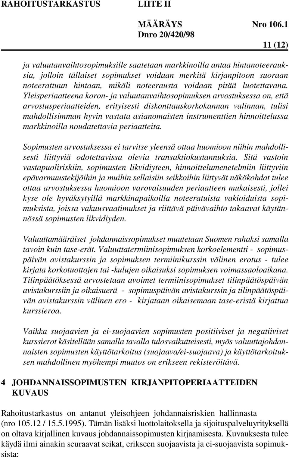 Yleisperiaatteena koron- ja valuutanvaihtosopimuksen arvostuksessa on, että arvostusperiaatteiden, erityisesti diskonttauskorkokannan valinnan, tulisi mahdollisimman hyvin vastata asianomaisten