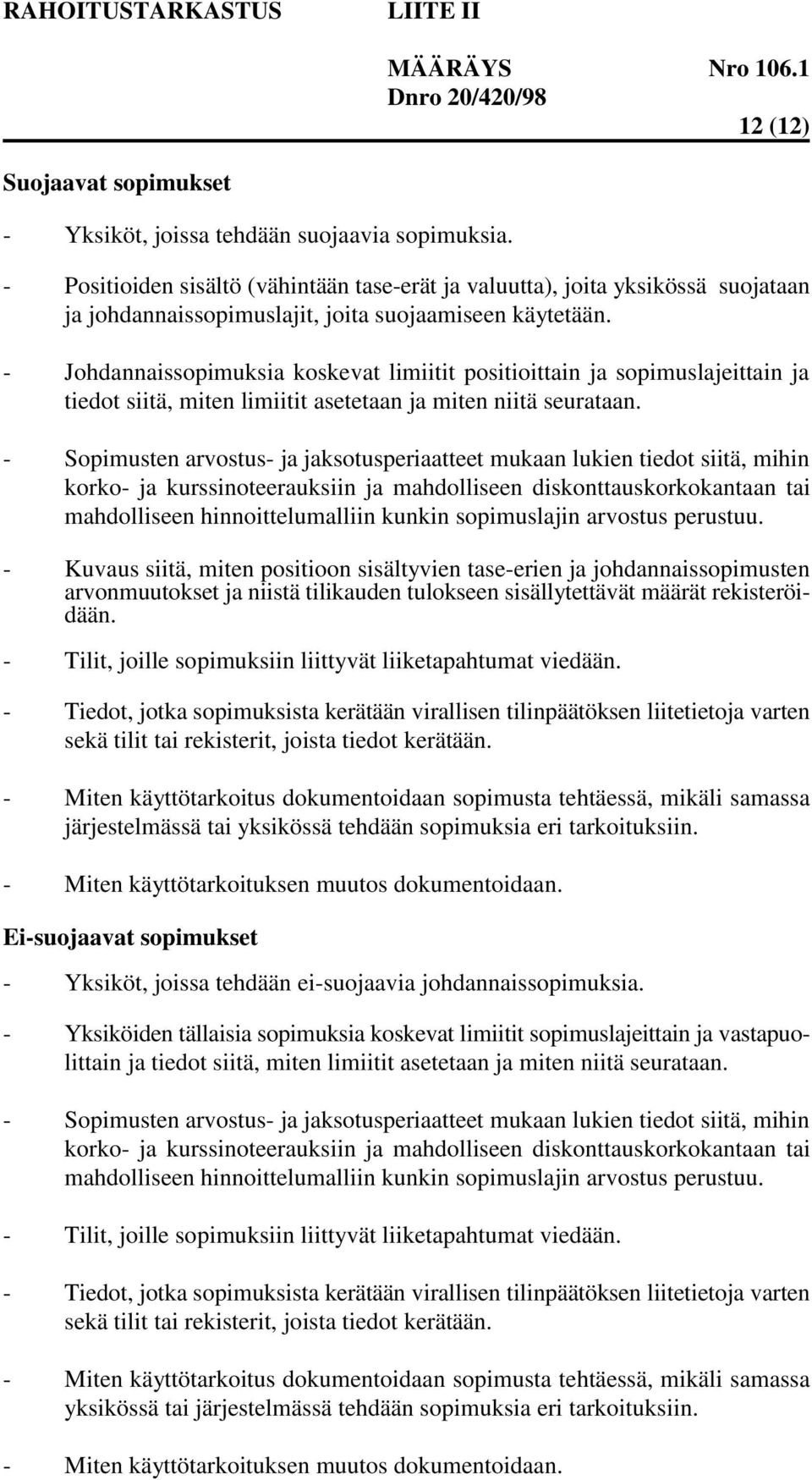 - Johdannaissopimuksia koskevat limiitit positioittain ja sopimuslajeittain ja tiedot siitä, miten limiitit asetetaan ja miten niitä seurataan.