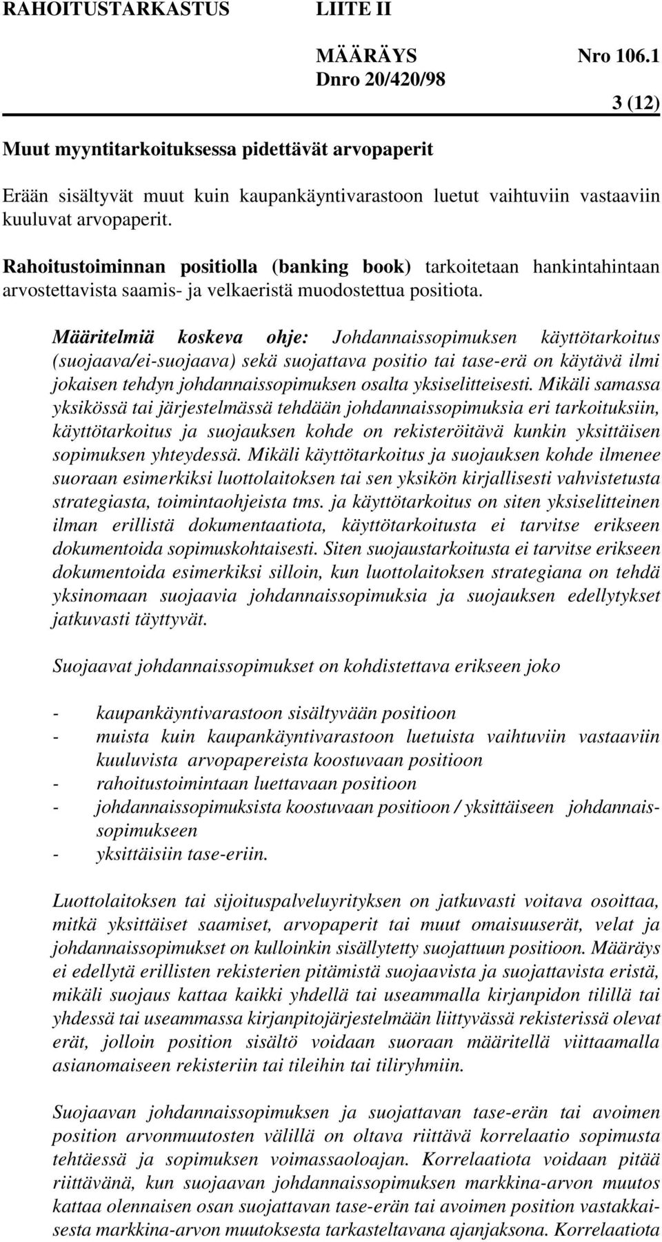 Määritelmiä koskeva ohje: Johdannaissopimuksen käyttötarkoitus (suojaava/ei-suojaava) sekä suojattava positio tai tase-erä on käytävä ilmi jokaisen tehdyn johdannaissopimuksen osalta