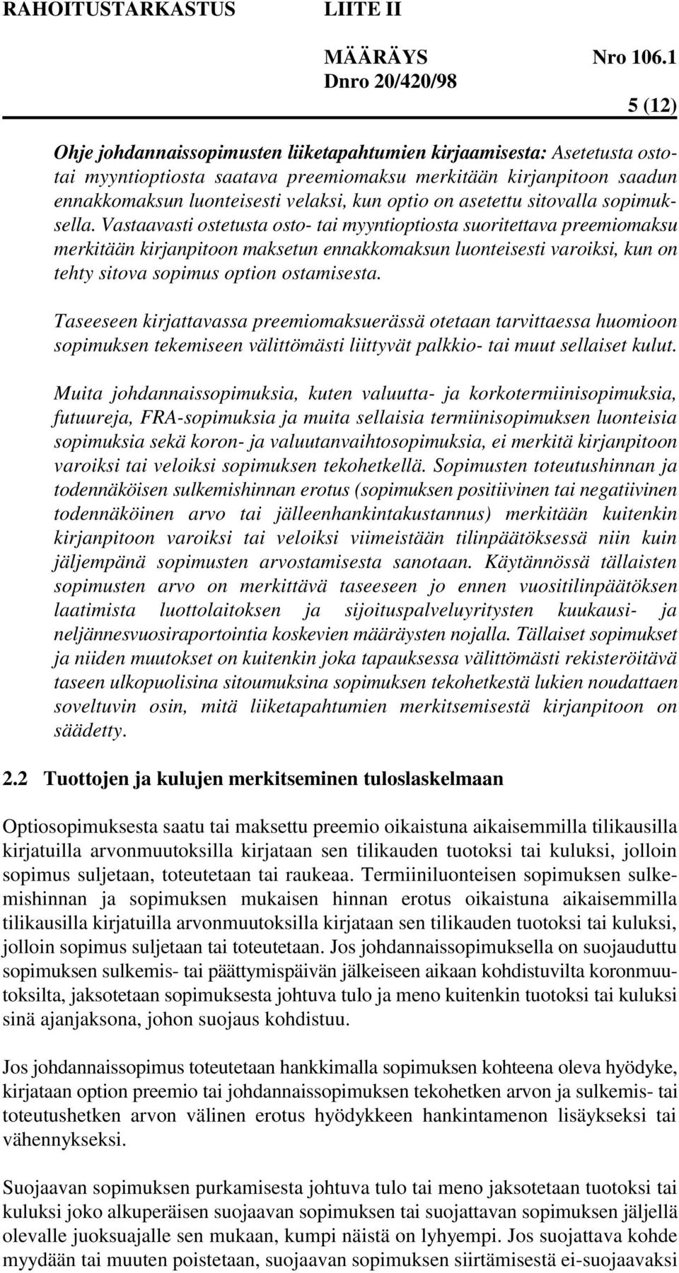 Vastaavasti ostetusta osto- tai myyntioptiosta suoritettava preemiomaksu merkitään kirjanpitoon maksetun ennakkomaksun luonteisesti varoiksi, kun on tehty sitova sopimus option ostamisesta.