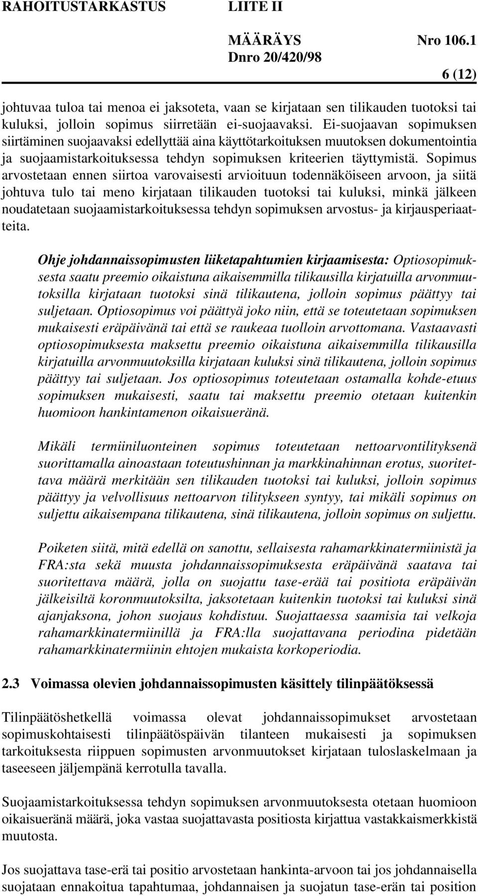 Sopimus arvostetaan ennen siirtoa varovaisesti arvioituun todennäköiseen arvoon, ja siitä johtuva tulo tai meno kirjataan tilikauden tuotoksi tai kuluksi, minkä jälkeen noudatetaan