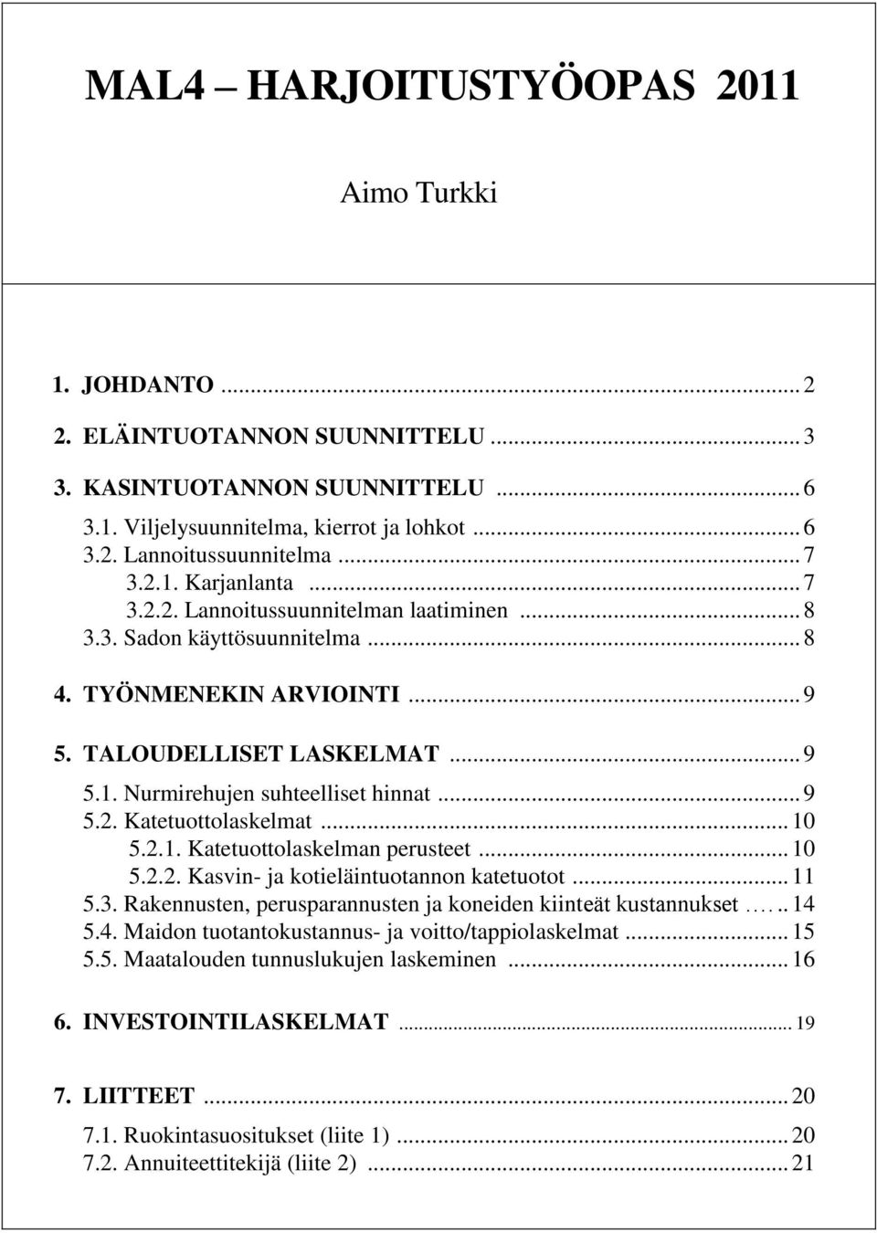 .. 9 5.2. Katetuottolaskelmat... 10 5.2.1. Katetuottolaskelman perusteet... 10 5.2.2. Kasvin- ja kotieläintuotannon katetuotot... 11 5.3.