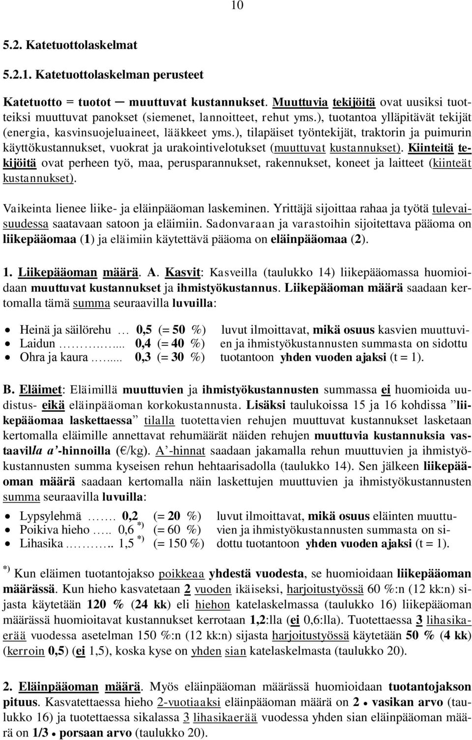 ), tilapäiset työntekijät, traktorin ja puimurin käyttökustannukset, vuokrat ja urakointivelotukset (muuttuvat kustannukset).