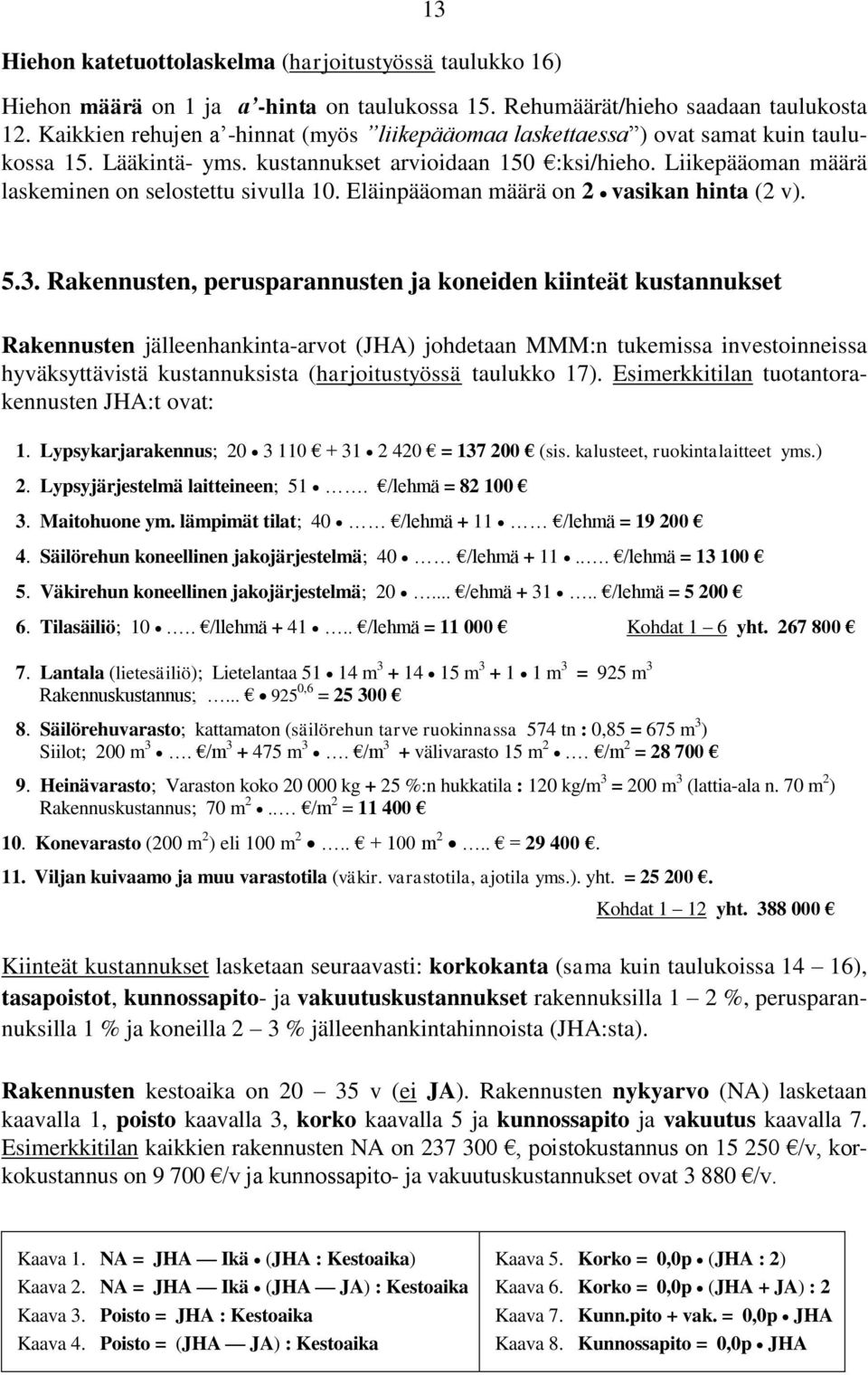 Liikepääoman määrä laskeminen on selostettu sivulla 10. Eläinpääoman määrä on 2 vasikan hinta (2 v). 5.3.