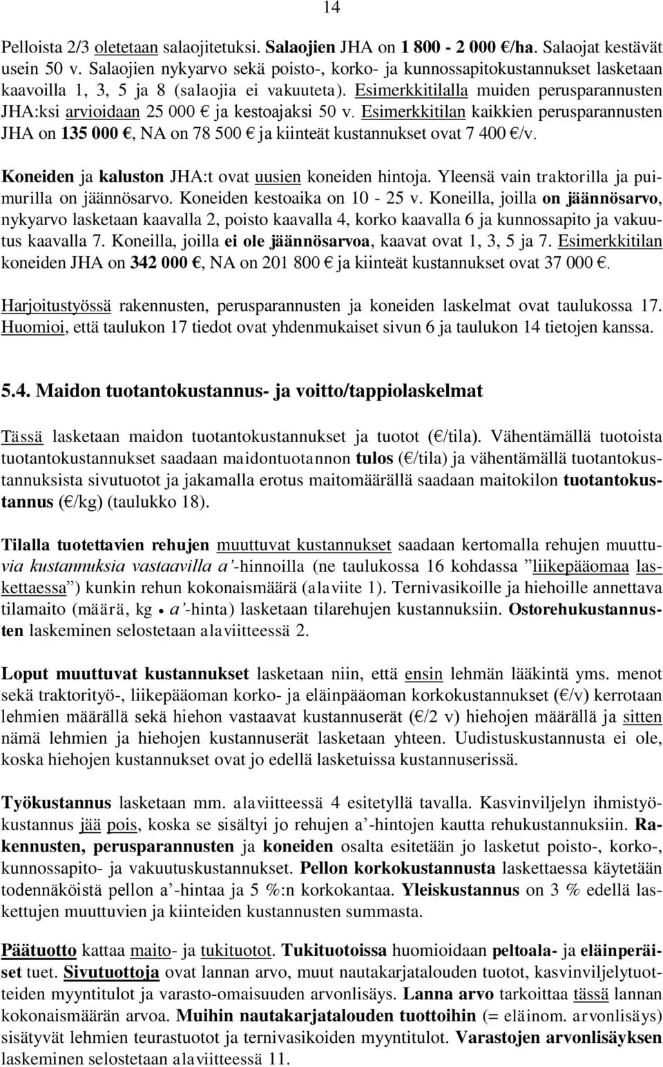 Esimerkkitilalla muiden perusparannusten JHA:ksi arvioidaan 25 000 ja kestoajaksi 50 v. Esimerkkitilan kaikkien perusparannusten JHA on 135 000, NA on 78 500 ja kiinteät kustannukset ovat 7 400 /v.